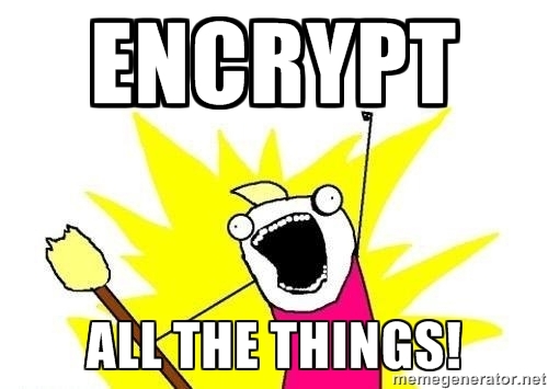 Encrypt all the things!